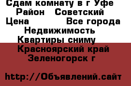 Сдам комнату в г.Уфе › Район ­ Советский › Цена ­ 7 000 - Все города Недвижимость » Квартиры сниму   . Красноярский край,Зеленогорск г.